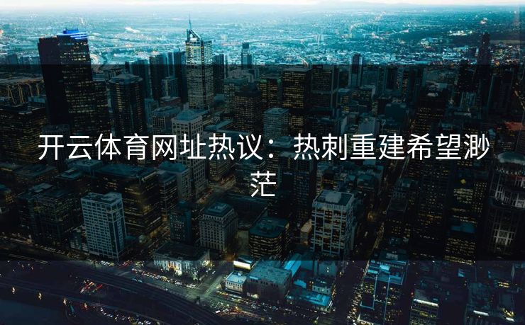 开云体育网址热议：热刺重建希望渺茫